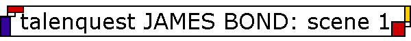 talenquest JAMES BOND: scene 1
